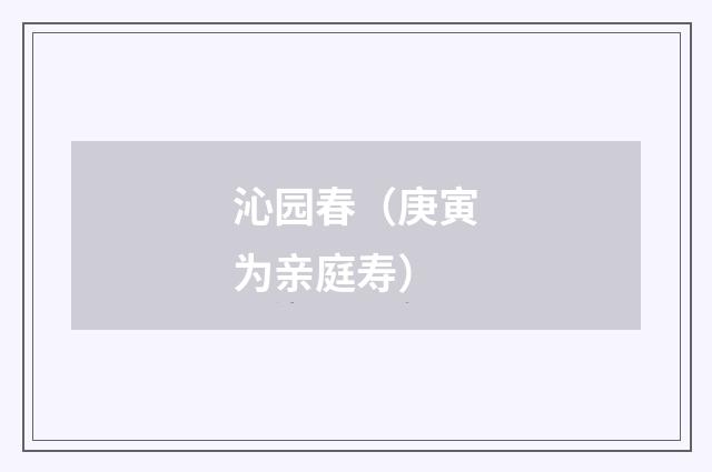 沁园春(庚寅为亲庭寿)