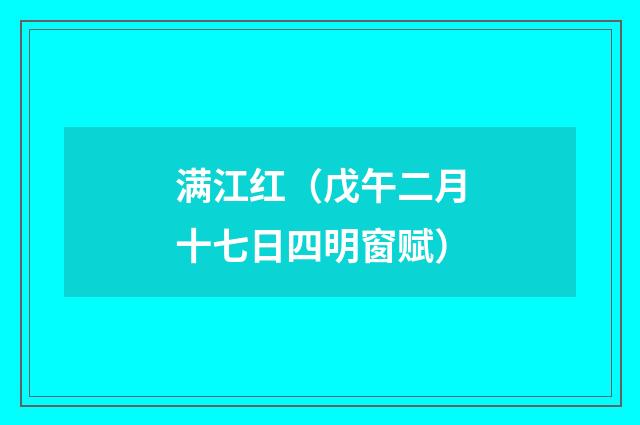 满江红（戊午二月十七日四明窗赋）