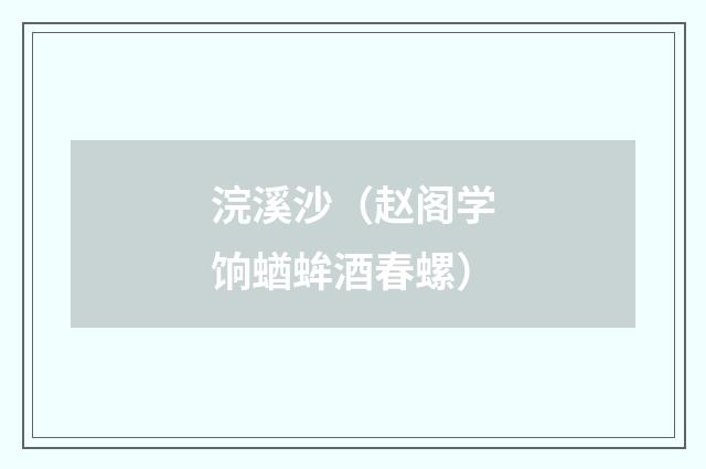 浣溪沙（赵阁学饷蝤蛑酒春螺）