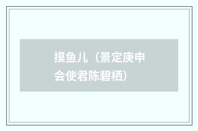 摸鱼儿（景定庚申会使君陈碧栖）