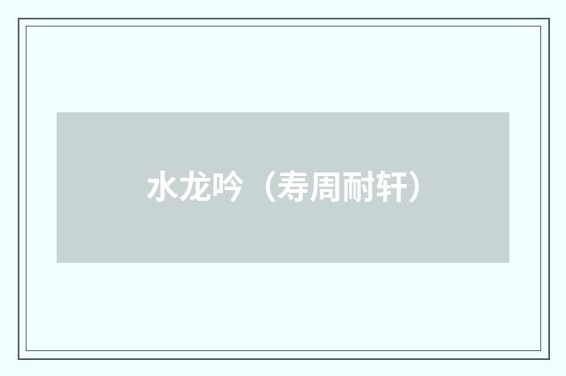 水龙吟（寿周耐轩）