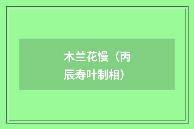 木兰花慢（丙辰寿叶制相）