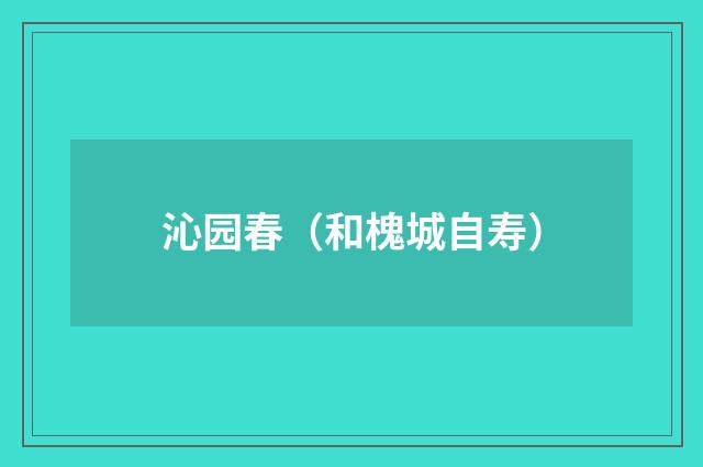 沁园春（和槐城自寿）