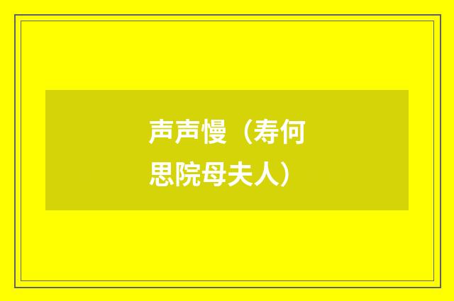 声声慢（寿何思院母夫人）