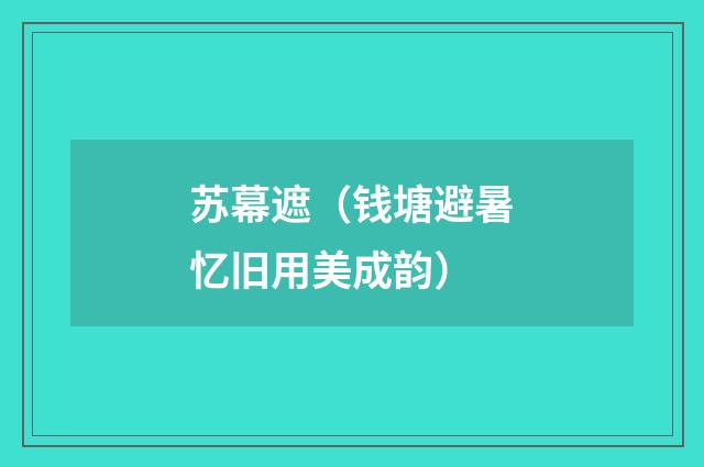 苏幕遮（钱塘避暑忆旧用美成韵）