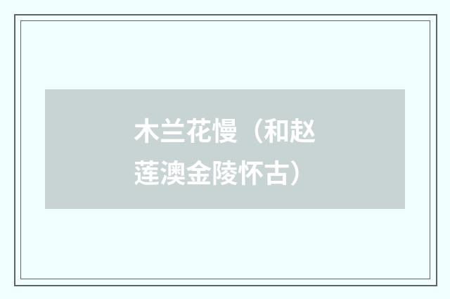 木兰花慢（和赵莲澳金陵怀古）