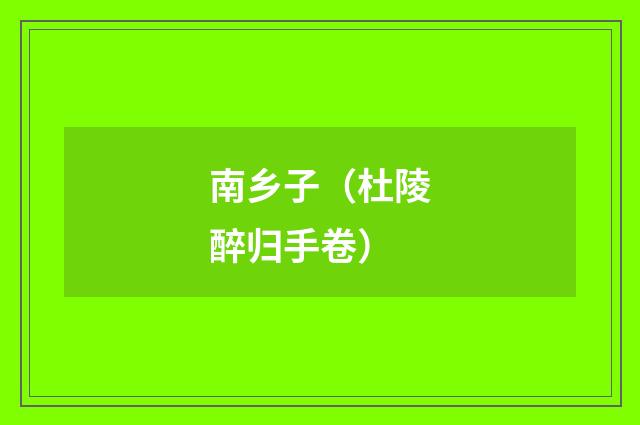 南乡子（杜陵醉归手卷）