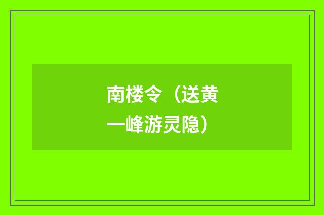南楼令（送黄一峰游灵隐）