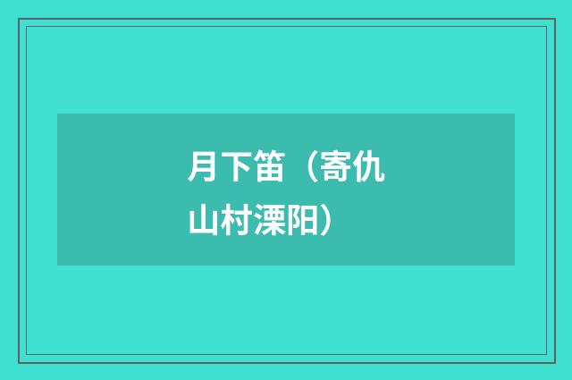 月下笛（寄仇山村溧阳）