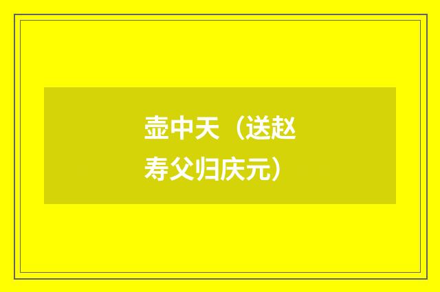 壶中天(送赵寿父归庆元)