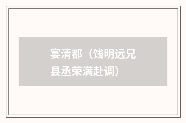 宴清都（饯明远兄县丞荣满赴调）