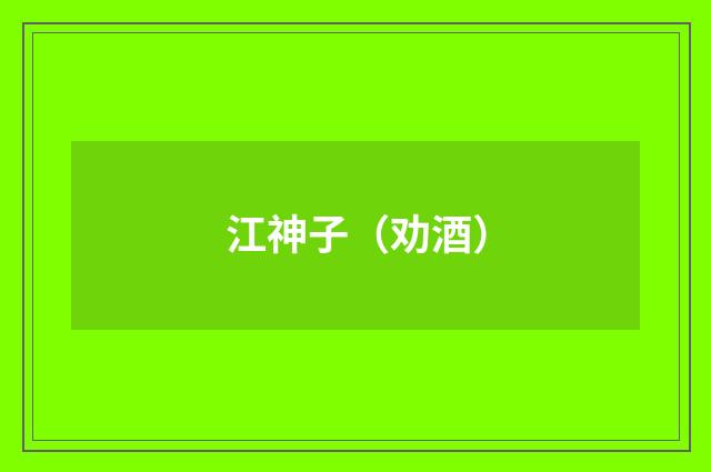 江神子（劝酒）