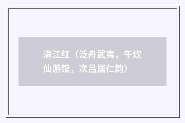 满江红（泛舟武夷，午炊仙游馆，次吕居仁韵）