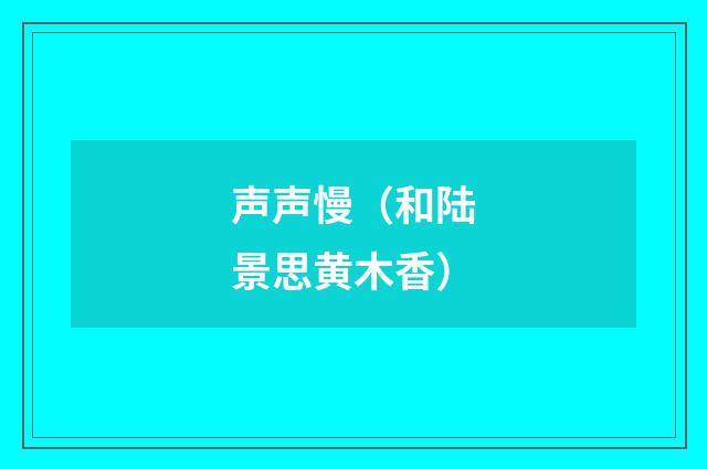 声声慢（和陆景思黄木香）