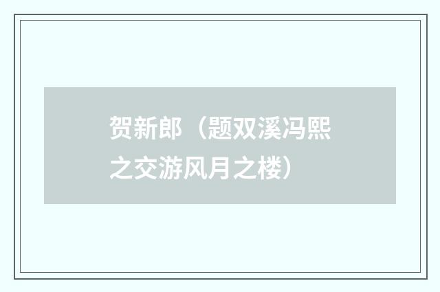 贺新郎（题双溪冯熙之交游风月之楼）