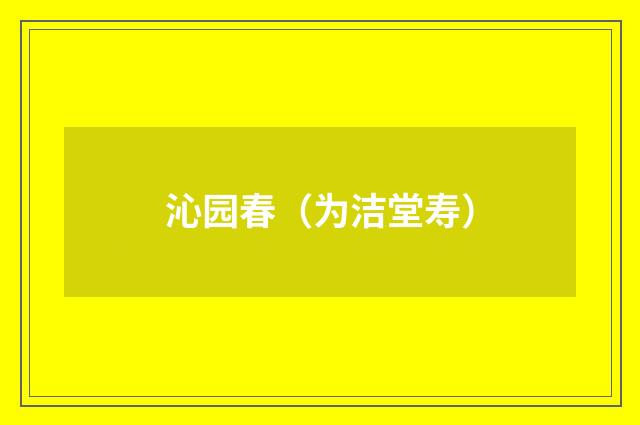 沁园春（为洁堂寿）