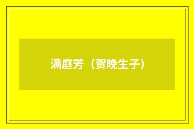 满庭芳（贺晚生子）
