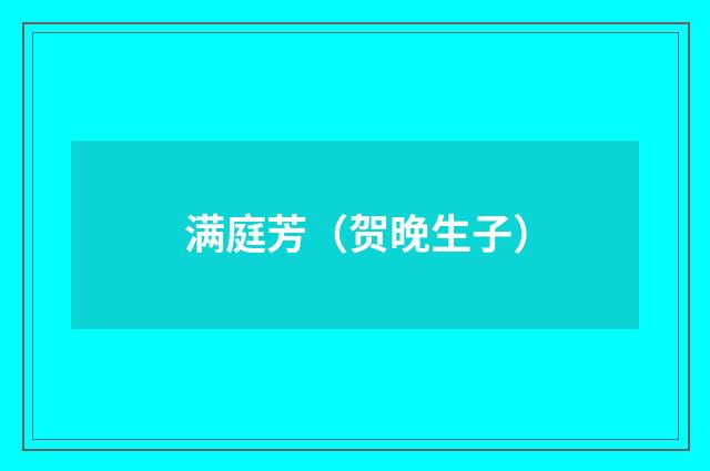 满庭芳（贺晚生子）