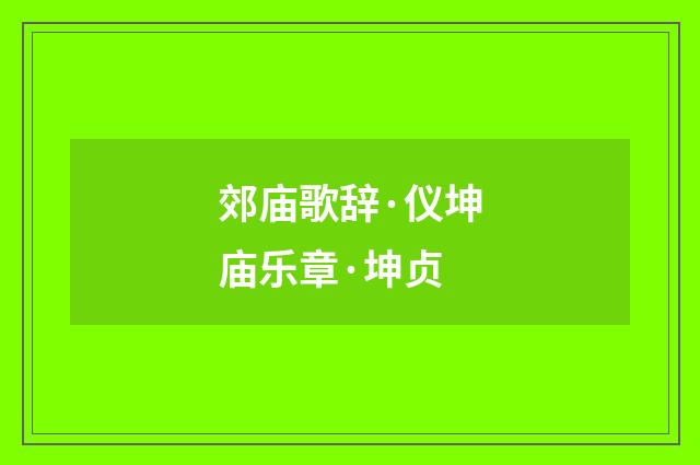 郊庙歌辞·仪坤庙乐章·坤贞