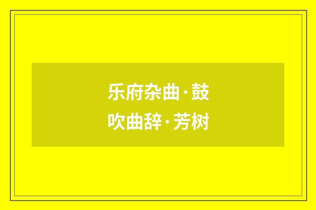 乐府杂曲·鼓吹曲辞·芳树