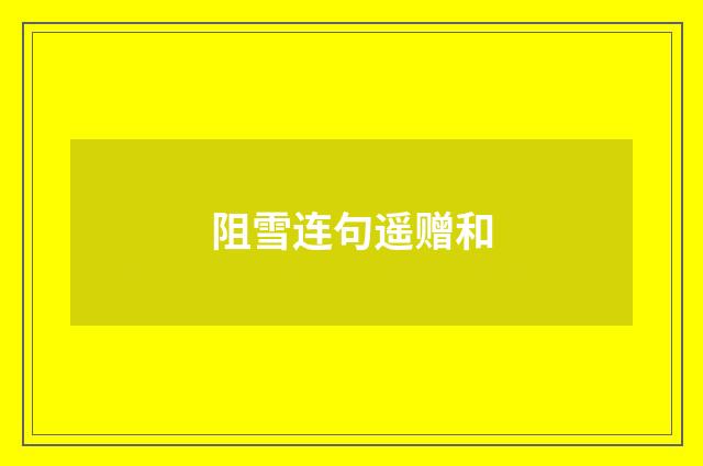 阻雪连句遥赠和