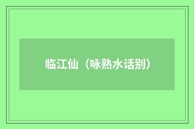 临江仙（咏熟水话别）