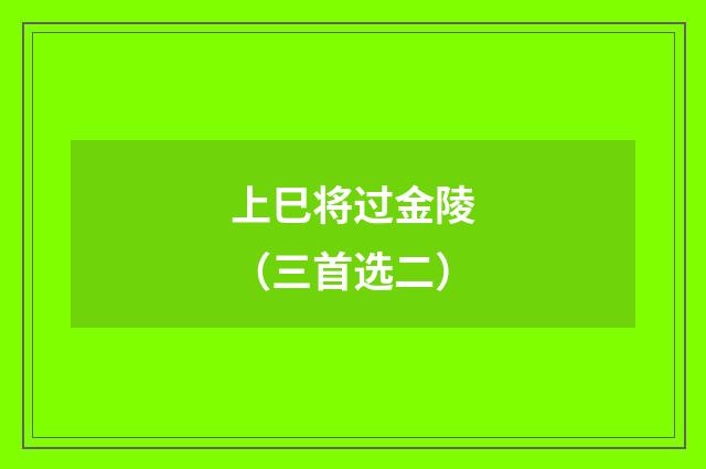 上巳将过金陵（三首选二）