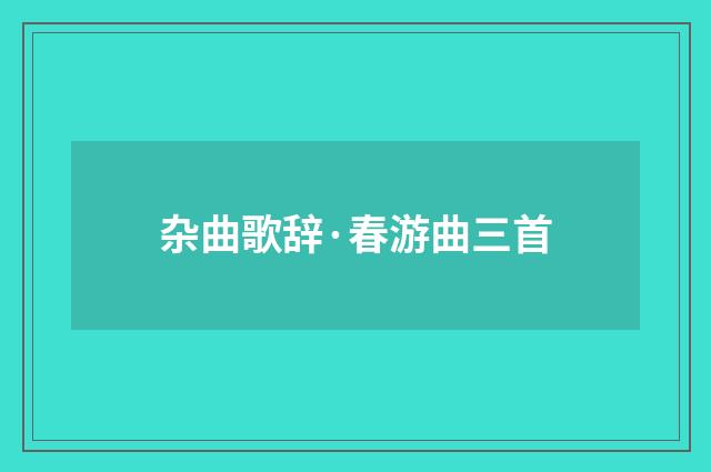 杂曲歌辞·春游曲三首