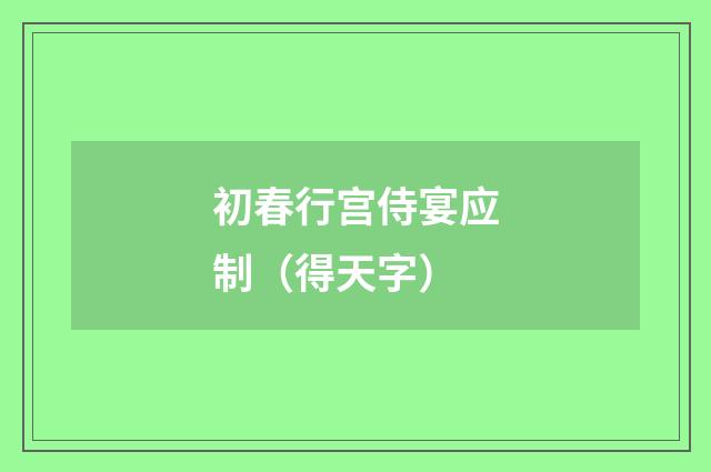 初春行宫侍宴应制（得天字）