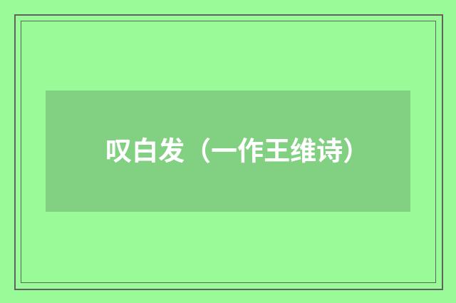 叹白发（一作王维诗）