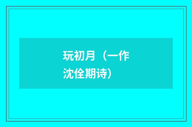 玩初月（一作沈佺期诗）
