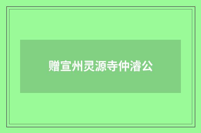 赠宣州灵源寺仲濬公