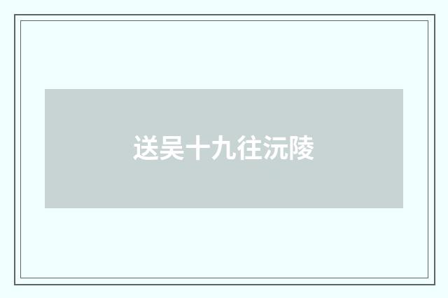 送吴十九往沅陵