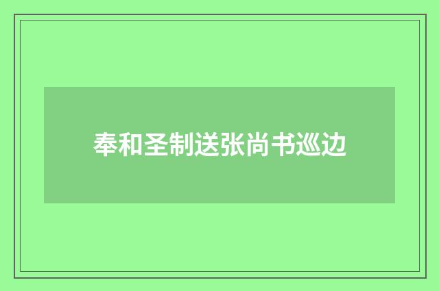 奉和圣制送张尚书巡边