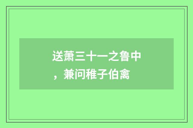 送萧三十一之鲁中，兼问稚子伯禽