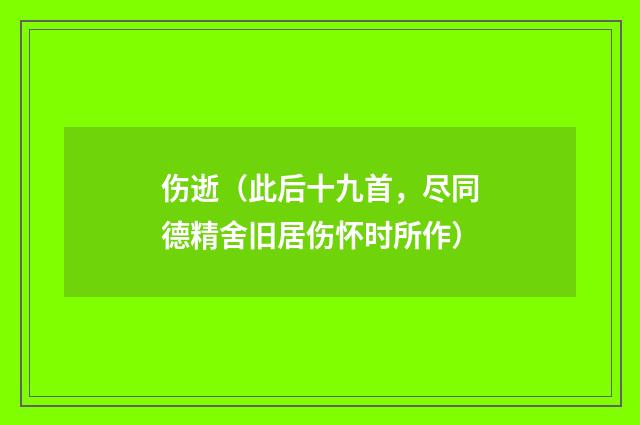 伤逝（此后十九首，尽同德精舍旧居伤怀时所作）