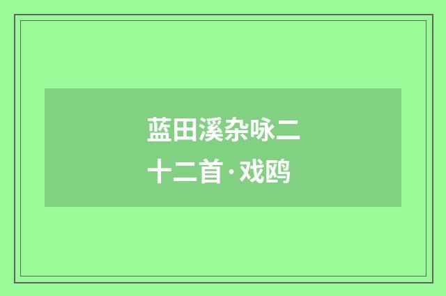 蓝田溪杂咏二十二首·戏鸥