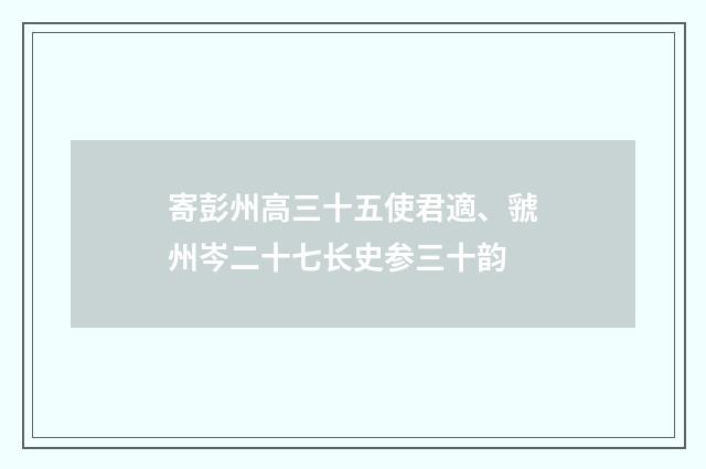 寄彭州高三十五使君適、虢州岑二十七长史参三十韵