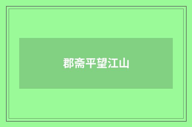 郡斋平望江山