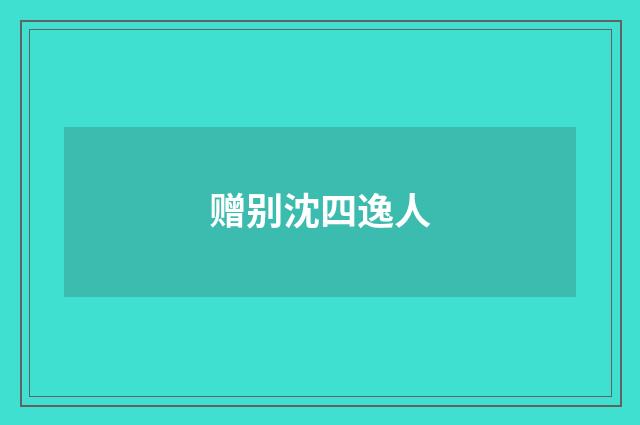 赠别沈四逸人