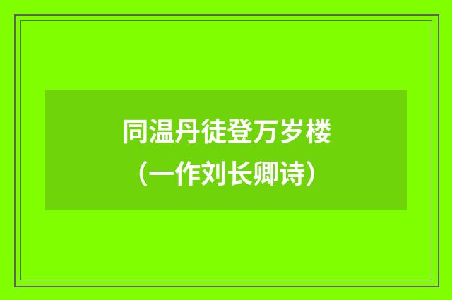 同温丹徒登万岁楼(一作刘长卿诗)