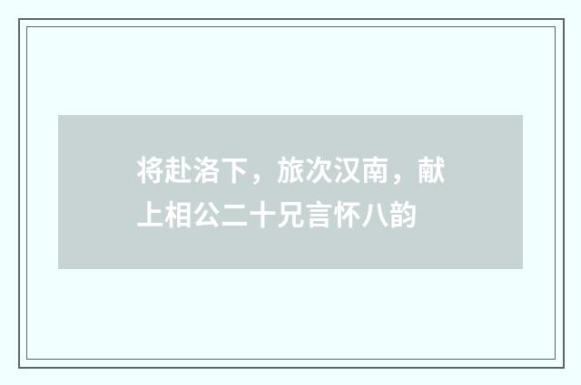 将赴洛下,旅次汉南,献上相公二十兄言怀八韵