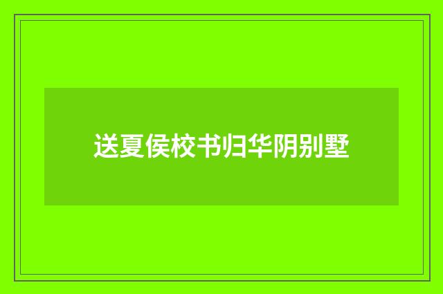 送夏侯校书归华阴别墅