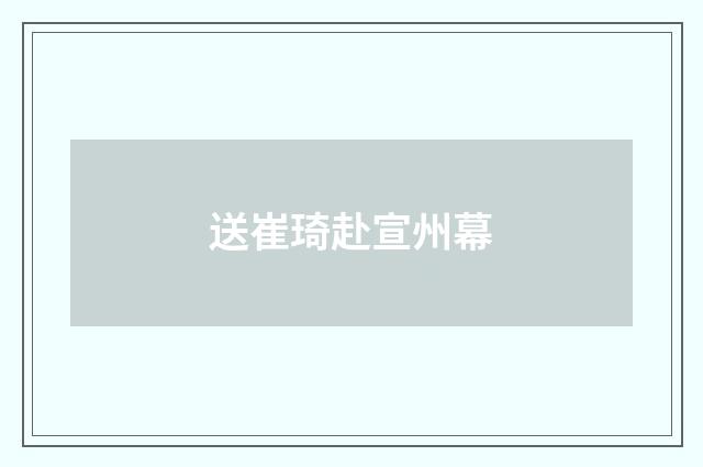 送崔琦赴宣州幕