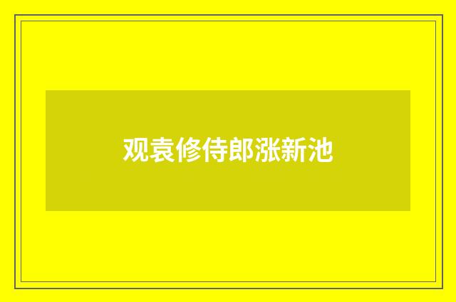 观袁修侍郎涨新池