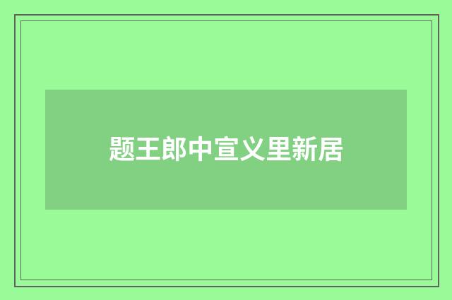 题王郎中宣义里新居