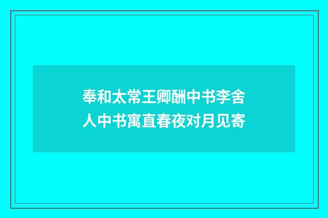 奉和太常王卿酬中书李舍人中书寓直春夜对月见寄