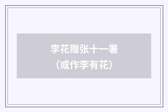 李花赠张十一署(或作李有花)