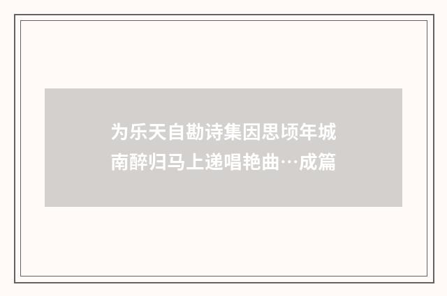 为乐天自勘诗集因思顷年城南醉归马上递唱艳曲…成篇