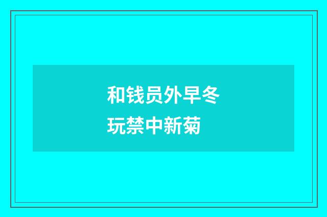 和钱员外早冬玩禁中新菊